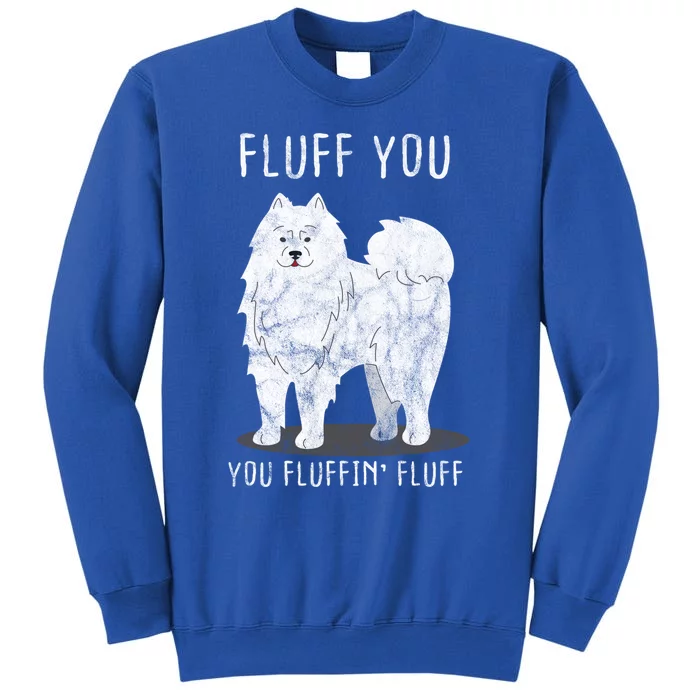 Fluff You Fluffin Fluff Samoyed Dog Joke Pet Humor Gift Tall Sweatshirt