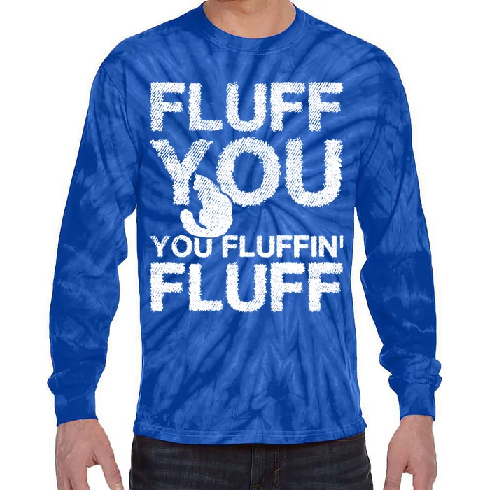 Fluff You Fluffin' Fluff Funny Cat Themed Gift Cat Owners Funny Gift Tie-Dye Long Sleeve Shirt