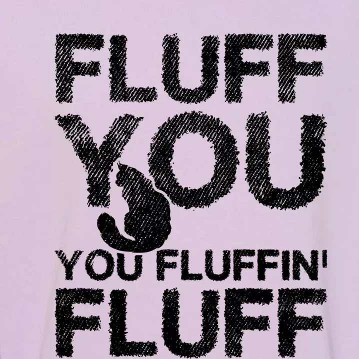 Fluff You Fluffin' Fluff Funny Cat Themed Gift Cat Owners Funny Gift Garment-Dyed Sweatshirt