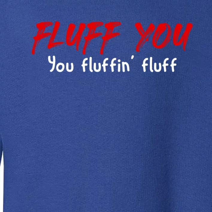 Fluff You Fluffin' Fluff Gift Funny Cat Kitten Gift Toddler Sweatshirt