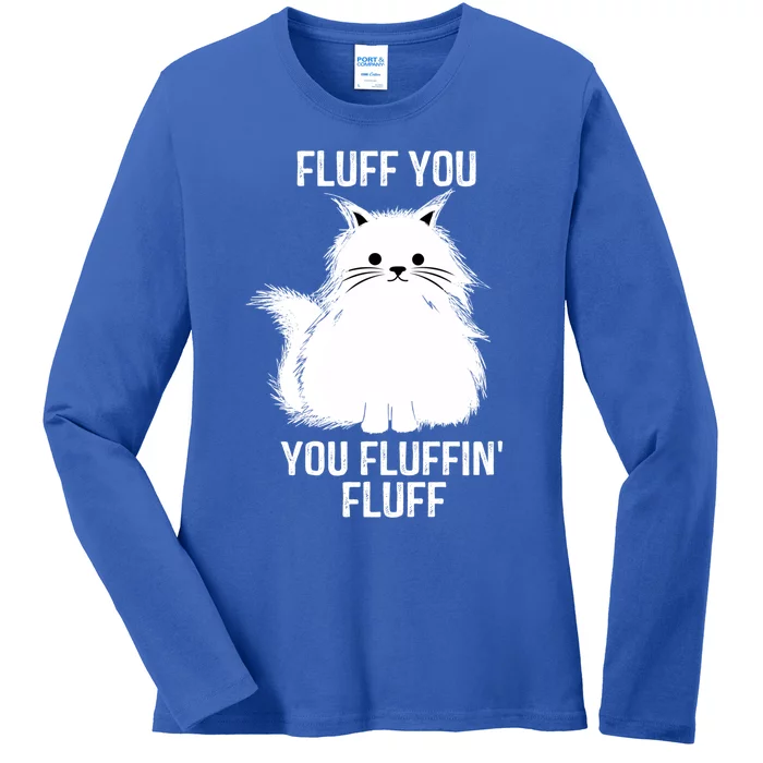 Fluff You Gift You Fluffin' Fluff Funny Cat Lover Funny Gift Kitten Gift Ladies Long Sleeve Shirt