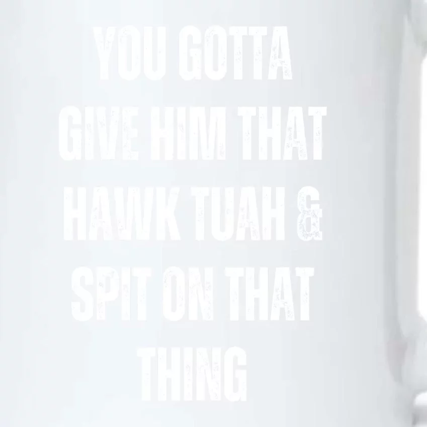 Funny You Gotta Give Him That Hawk Tuah And Spit On That Thing Gift Black Color Changing Mug