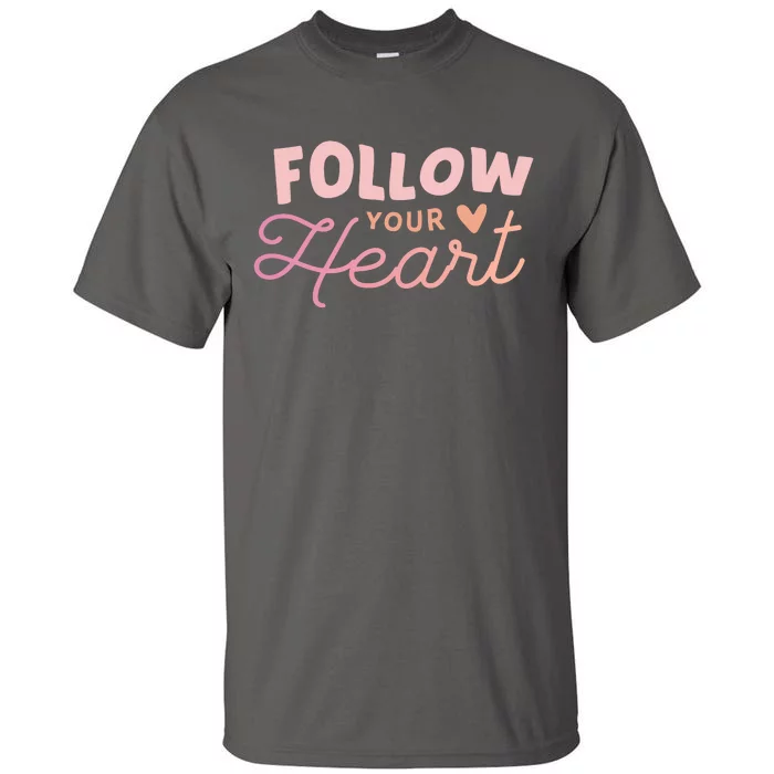 Follow Your Heart Cute Quote Tall T-Shirt