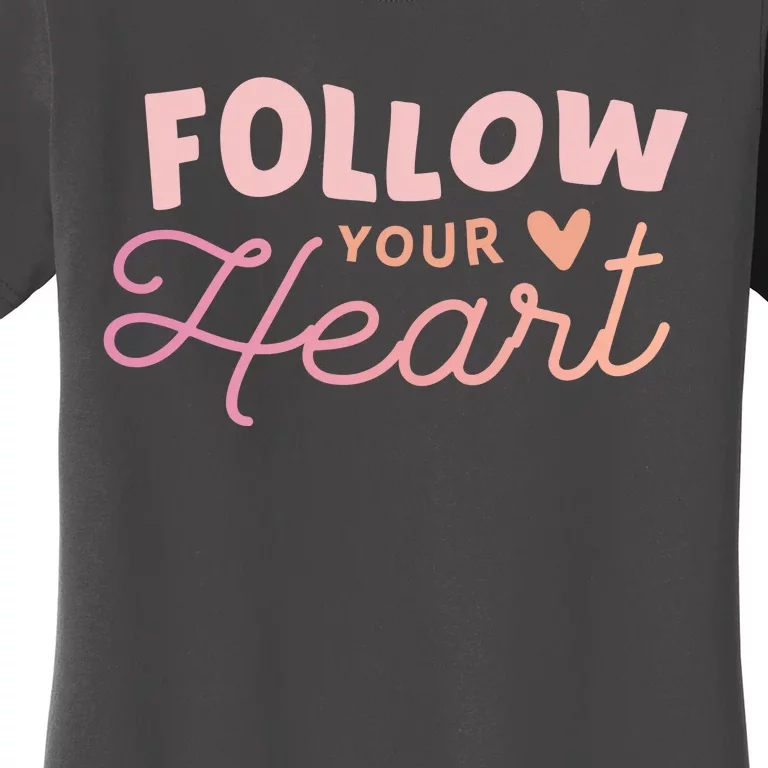 Follow Your Heart Cute Quote Women's T-Shirt