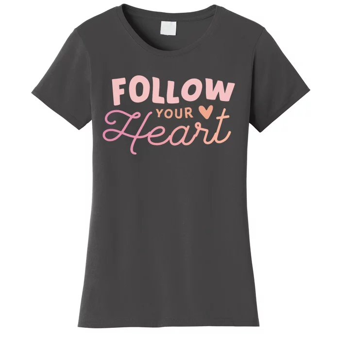 Follow Your Heart Cute Quote Women's T-Shirt