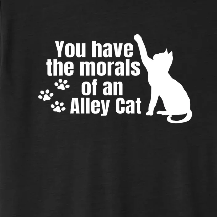 Funny You Have The Morals Of An Alley Cat Gift ChromaSoft Performance T-Shirt