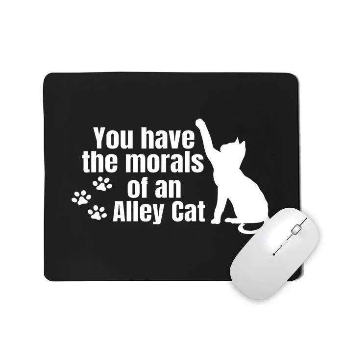 Funny You Have The Morals Of An Alley Cat Gift Mousepad