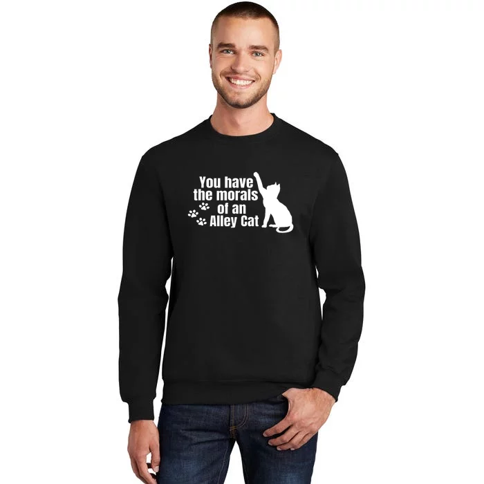 Funny You Have The Morals Of An Alley Cat Gift Tall Sweatshirt