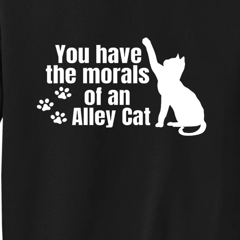 Funny You Have The Morals Of An Alley Cat Gift Tall Sweatshirt