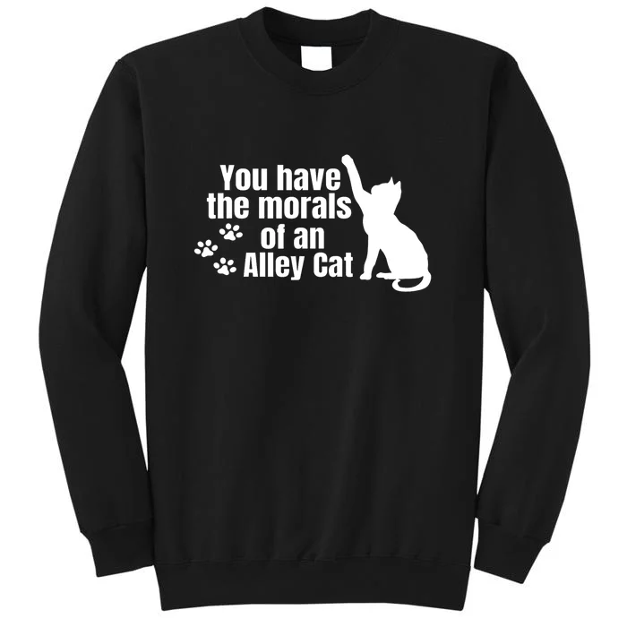 Funny You Have The Morals Of An Alley Cat Gift Tall Sweatshirt