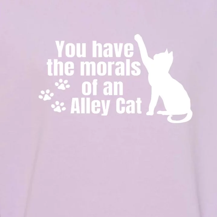 Funny You Have The Morals Of An Alley Cat Gift Garment-Dyed Sweatshirt