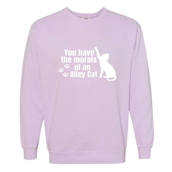 Funny You Have The Morals Of An Alley Cat Gift Garment-Dyed Sweatshirt