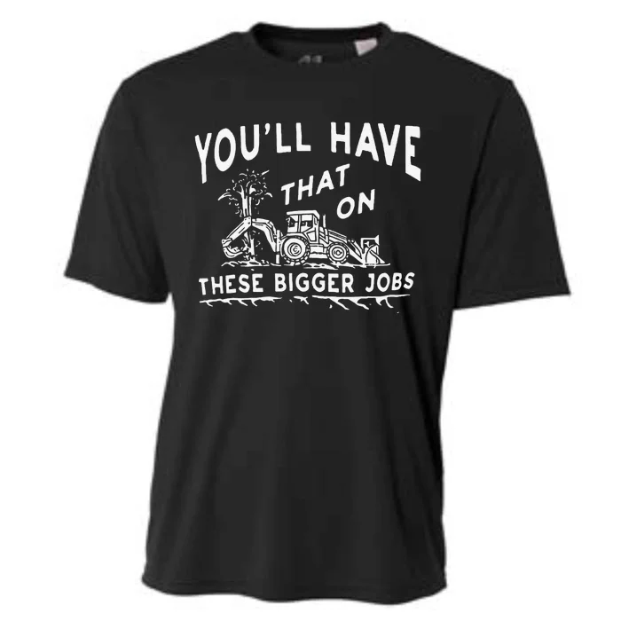 Funny YouLl Have That On These Bigger Jobs Cooling Performance Crew T-Shirt