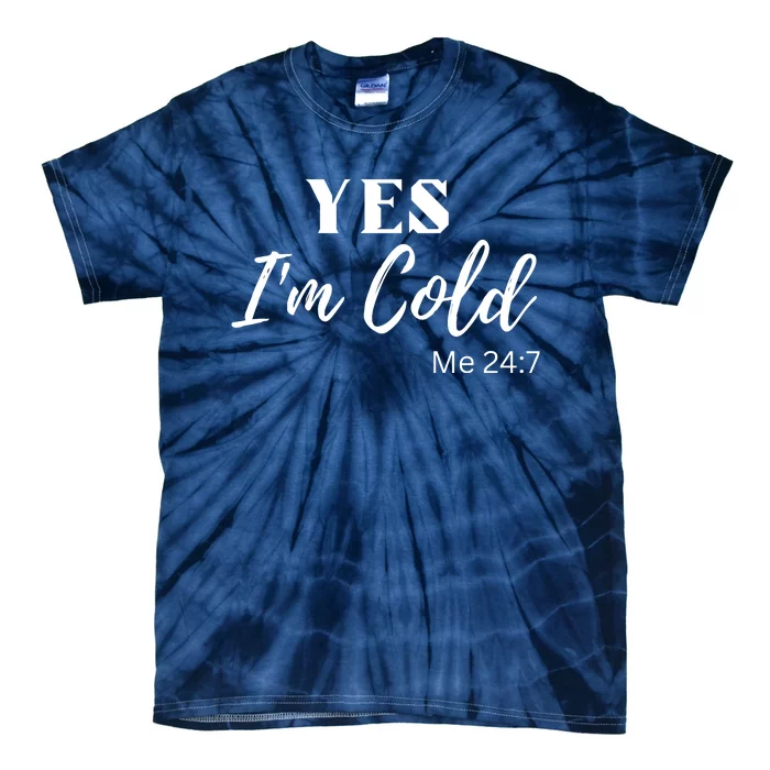 Funny Yes I'm Cold Me 24 7 Tie-Dye T-Shirt