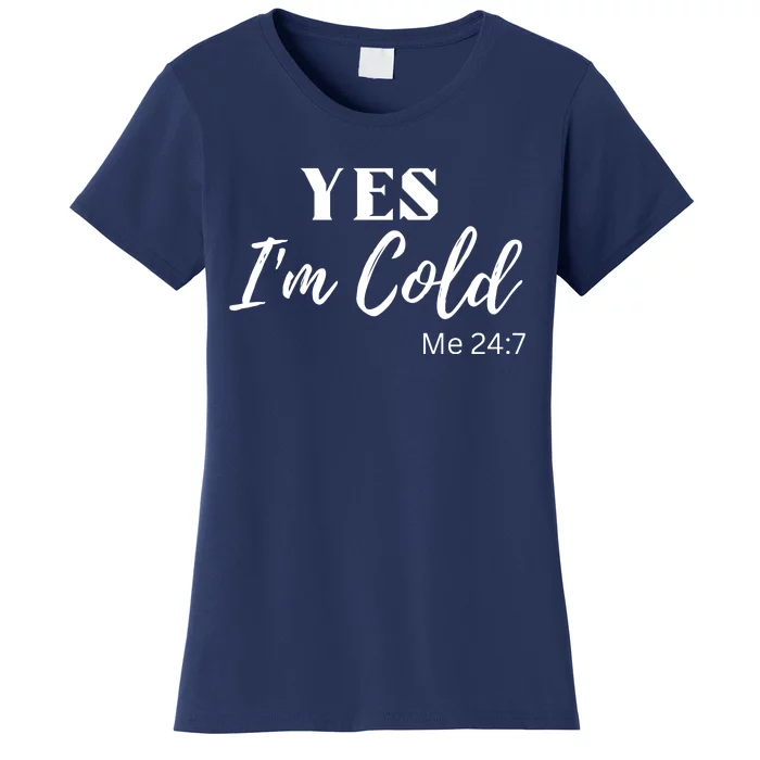 Funny Yes I'm Cold Me 24 7 Women's T-Shirt