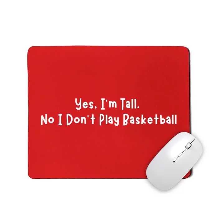 Funny Yes IM Tall. No I DonT Play Basketball Mousepad