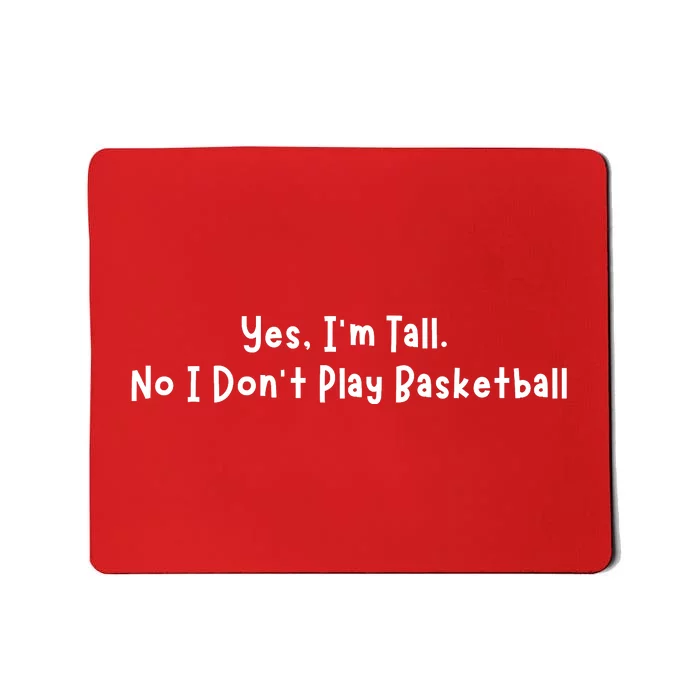 Funny Yes IM Tall. No I DonT Play Basketball Mousepad