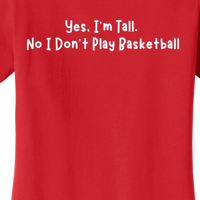 Funny Yes IM Tall. No I DonT Play Basketball Women's T-Shirt