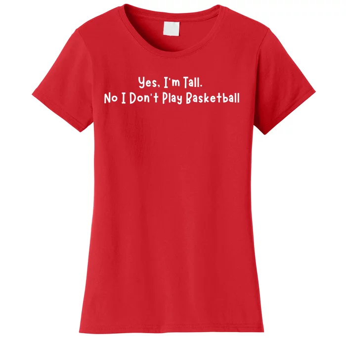 Funny Yes IM Tall. No I DonT Play Basketball Women's T-Shirt