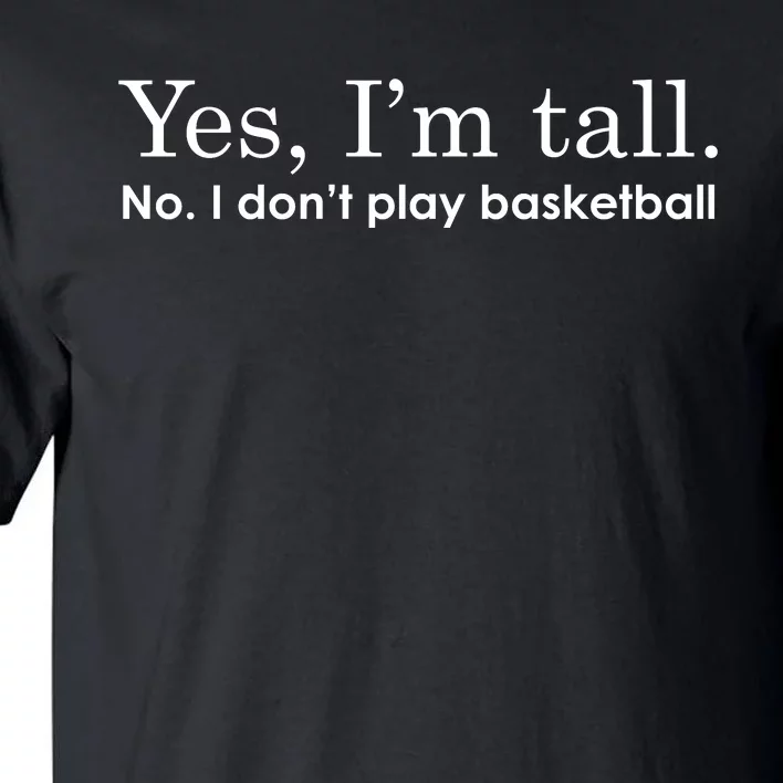 Funny Yes I'm Tall Gift No I Don't Play Basketball Gift Tall T-Shirt