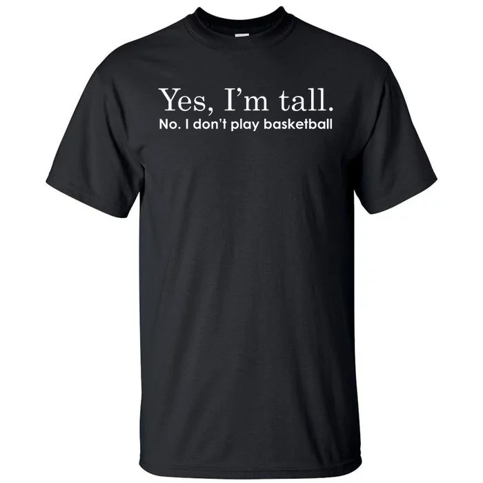 Funny Yes I'm Tall Gift No I Don't Play Basketball Gift Tall T-Shirt