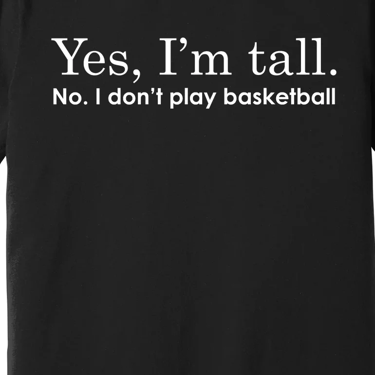 Funny Yes I'm Tall Gift No I Don't Play Basketball Gift Premium T-Shirt