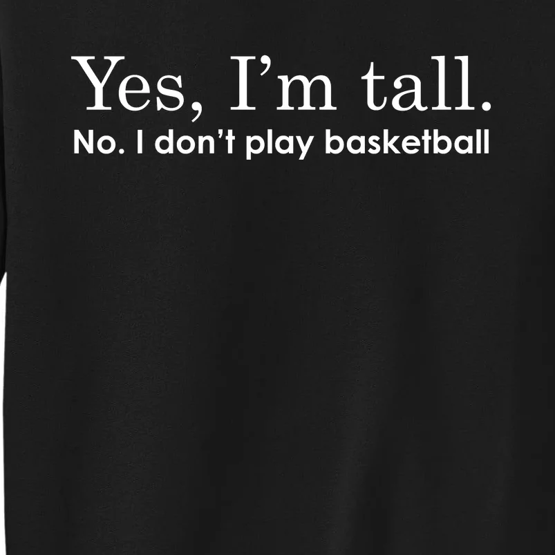 Funny Yes I'm Tall Gift No I Don't Play Basketball Gift Tall Sweatshirt