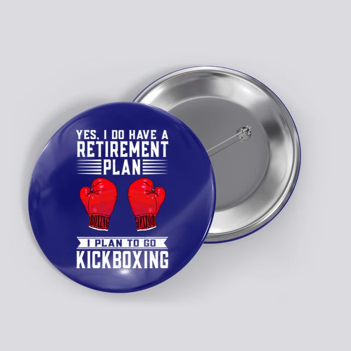 Funny Yes I Do Have A Retiret Plan Kickboxing Meaningful Gift Button