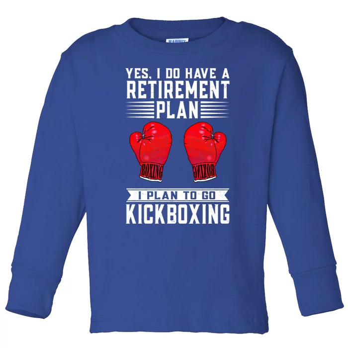 Funny Yes I Do Have A Retiret Plan Kickboxing Meaningful Gift Toddler Long Sleeve Shirt