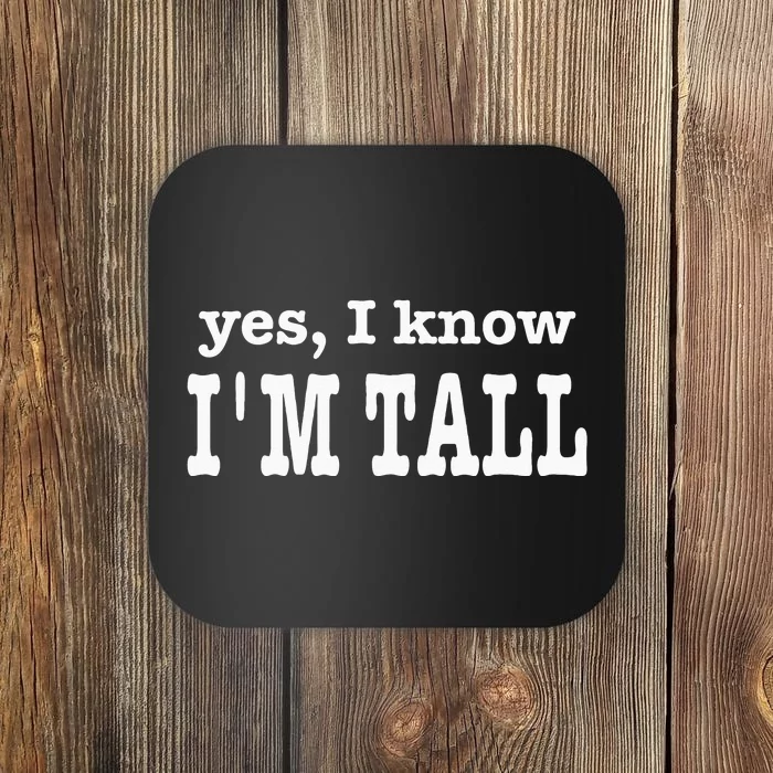 Funny Yes I Know Im Tall Coaster