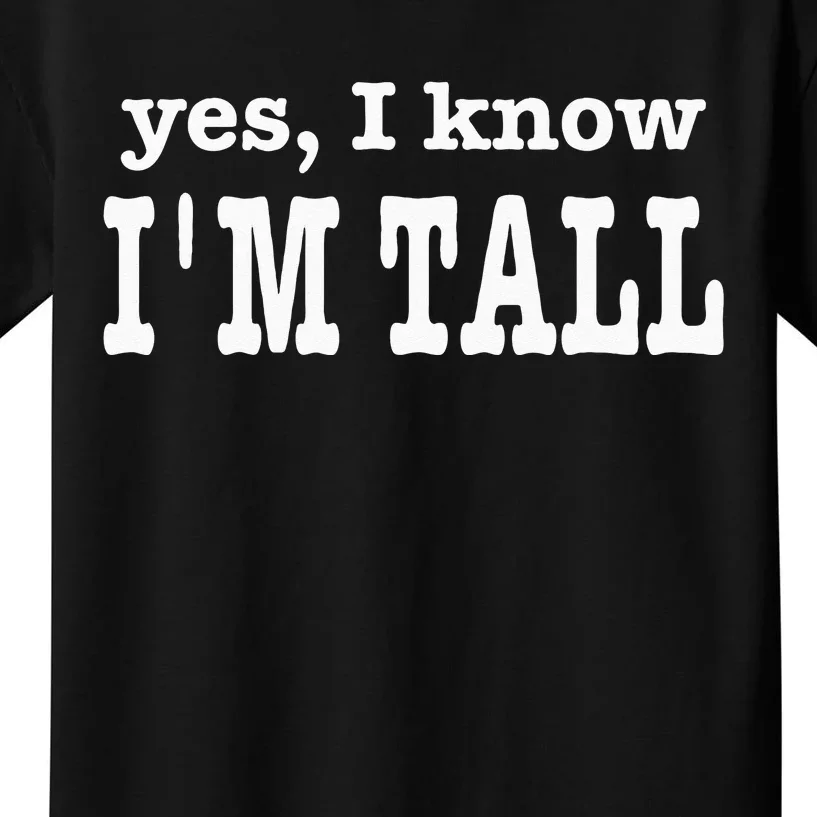 Funny Yes I Know Im Tall Kids T-Shirt