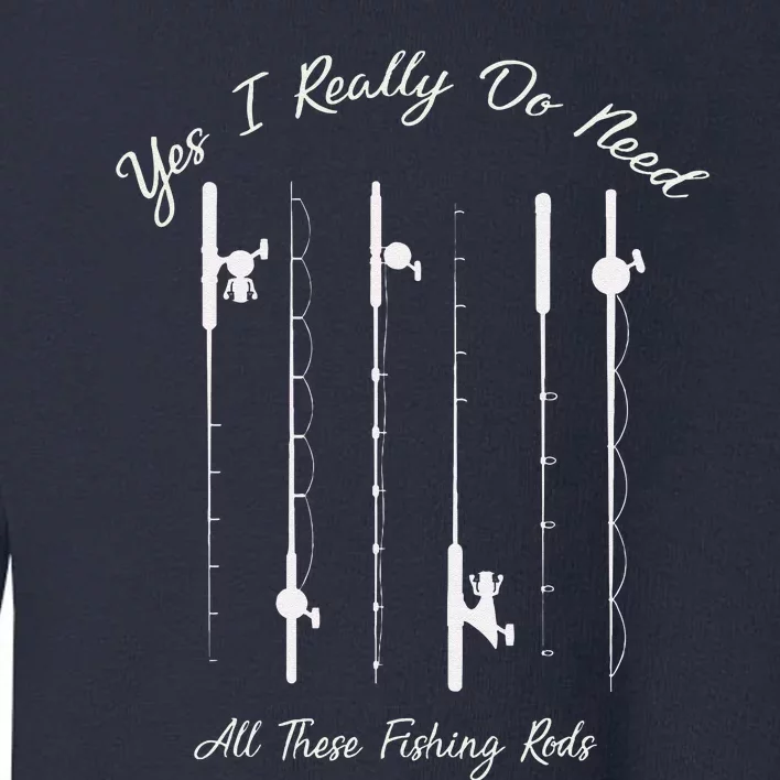 Funny Yes I Really Do Need All These Fishing Rods Lovers Toddler Sweatshirt