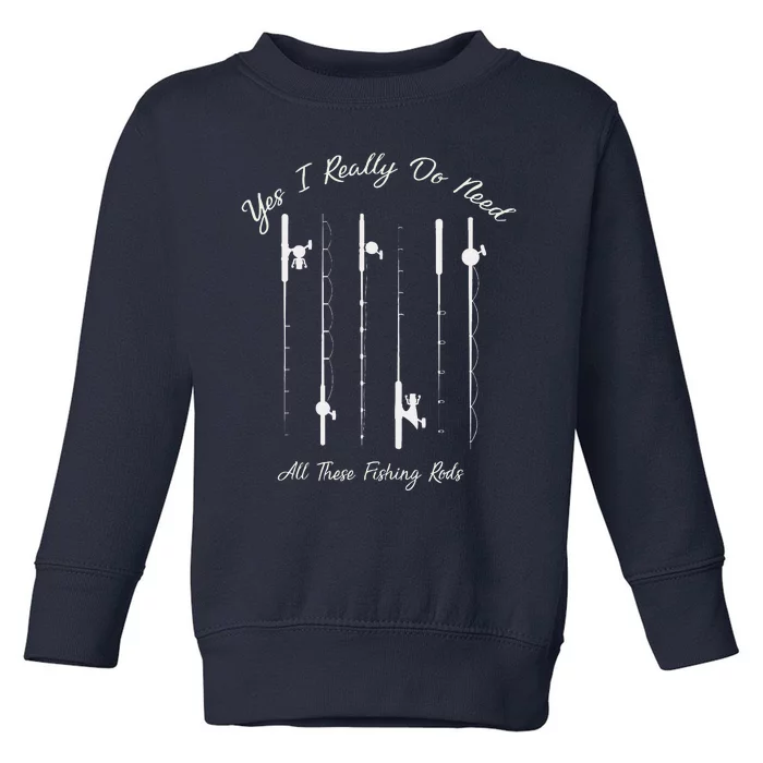 Funny Yes I Really Do Need All These Fishing Rods Lovers Toddler Sweatshirt