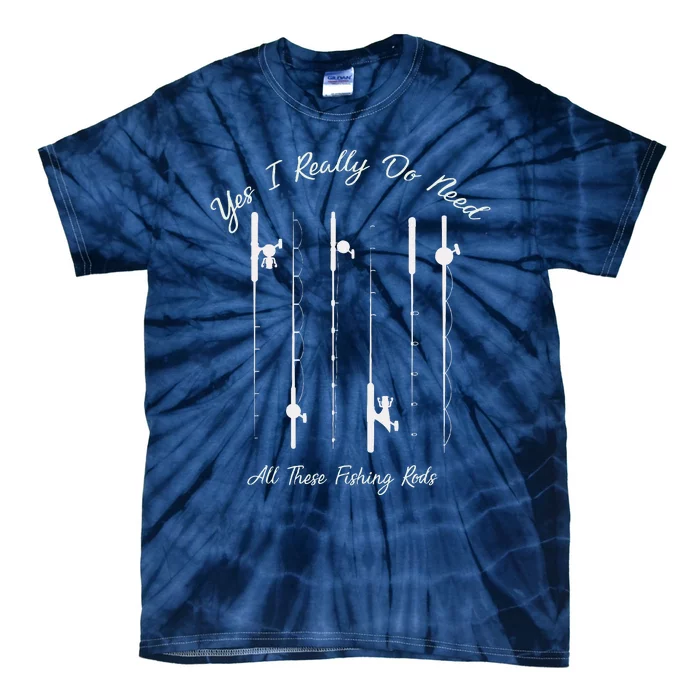 Funny Yes I Really Do Need All These Fishing Rods Lovers Tie-Dye T-Shirt