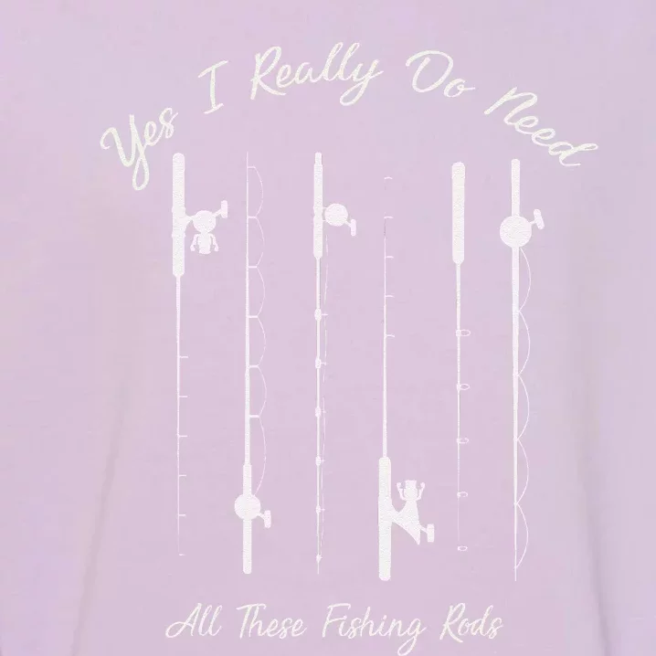 Funny Yes I Really Do Need All These Fishing Rods Lovers Garment-Dyed Sweatshirt