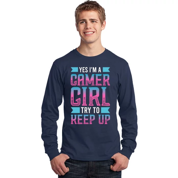 Funny Yes IM A Gamer Girl Try To Keep Up Gaming For Girl Tall Long Sleeve T-Shirt