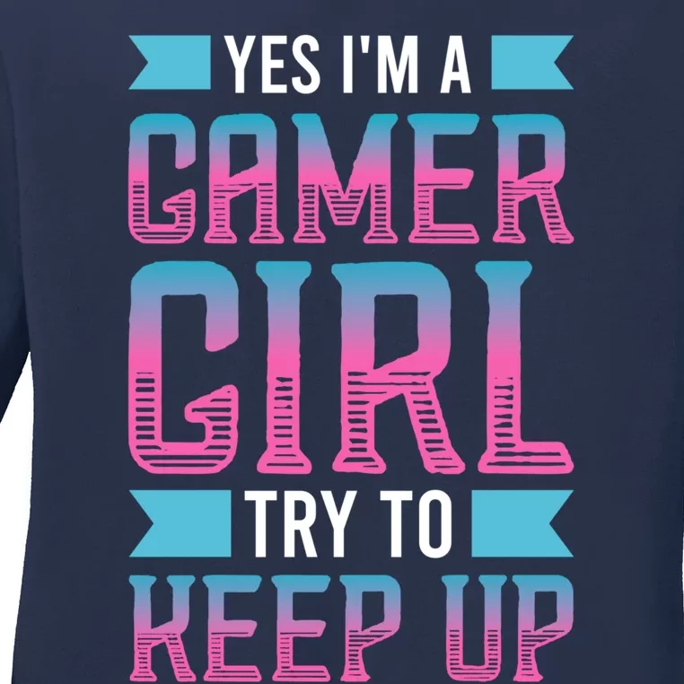 Funny Yes IM A Gamer Girl Try To Keep Up Gaming For Girl Ladies Long Sleeve Shirt