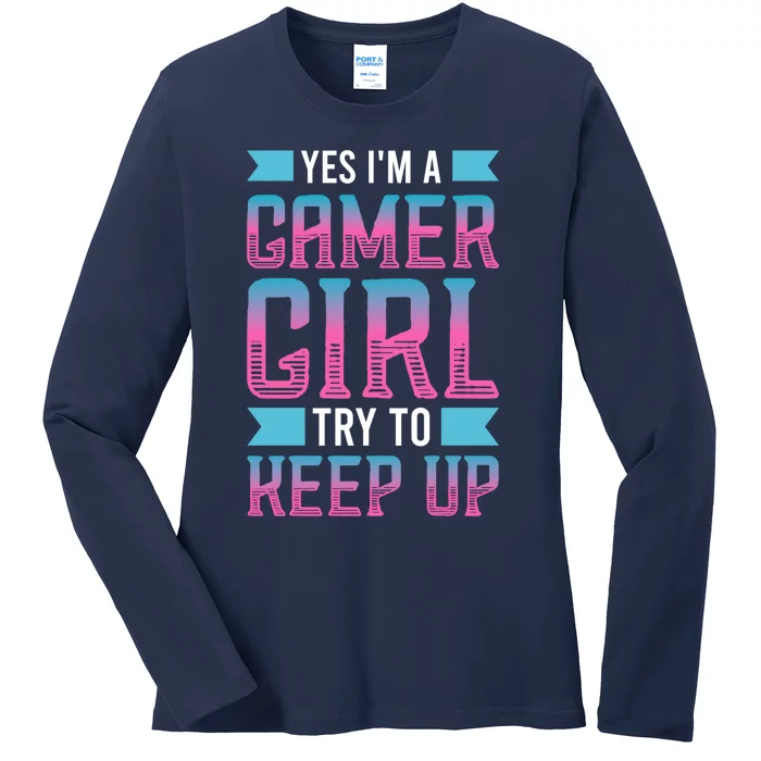 Funny Yes IM A Gamer Girl Try To Keep Up Gaming For Girl Ladies Long Sleeve Shirt