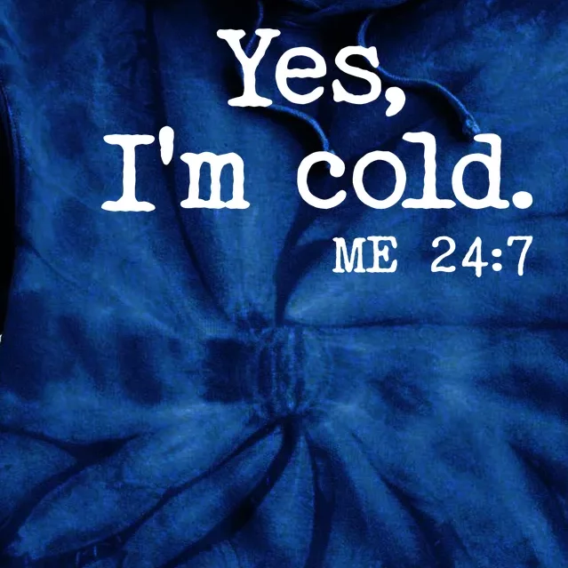 Funny Yes I'm Cold Me 24:7 Tie Dye Hoodie