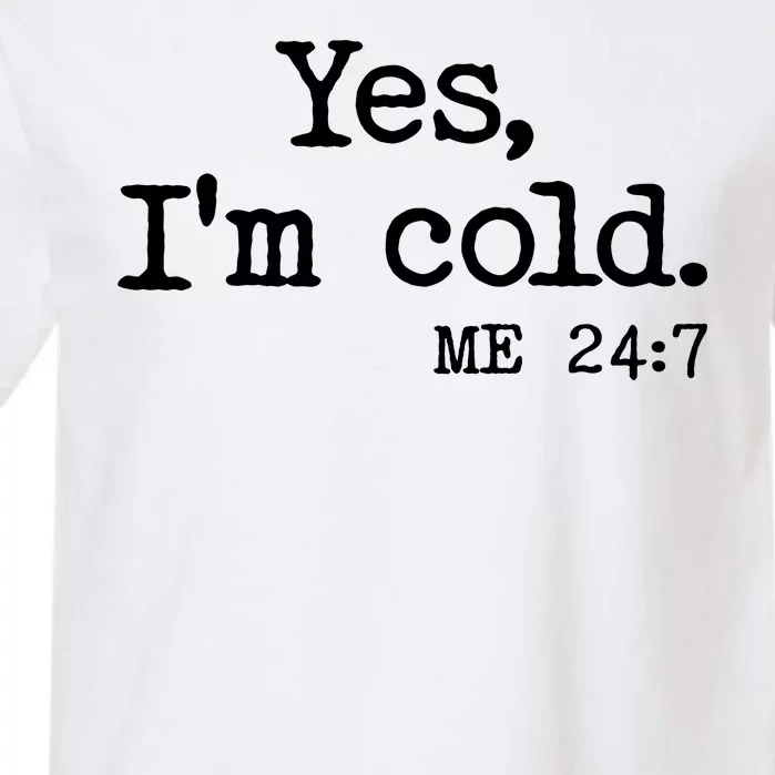 Funny Yes I'm Cold Me 24:7 Garment-Dyed Heavyweight T-Shirt