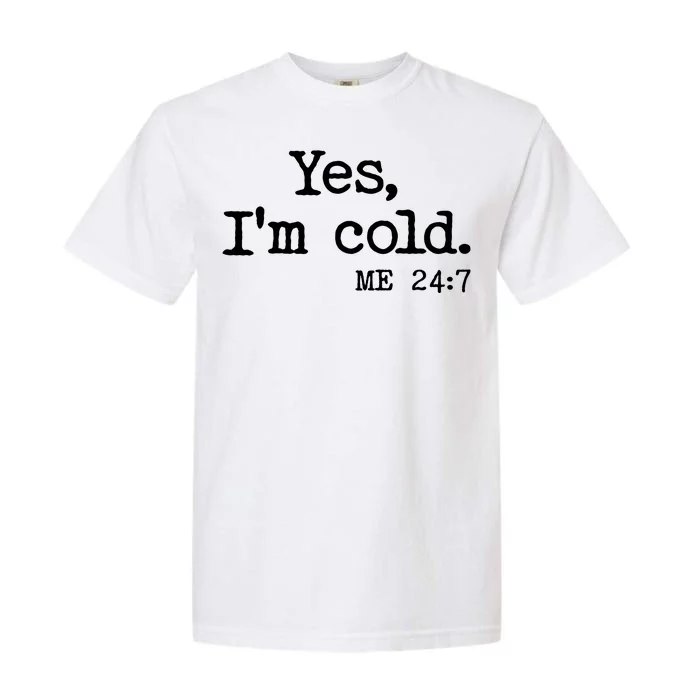 Funny Yes I'm Cold Me 24:7 Garment-Dyed Heavyweight T-Shirt