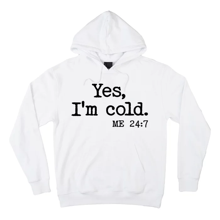 Funny Yes I'm Cold Me 24:7 Hoodie