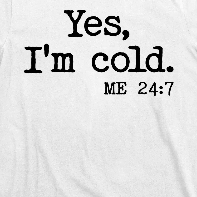 Funny Yes I'm Cold Me 24:7 T-Shirt