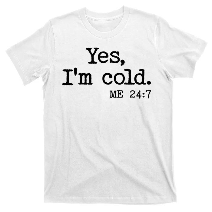 Funny Yes I'm Cold Me 24:7 T-Shirt