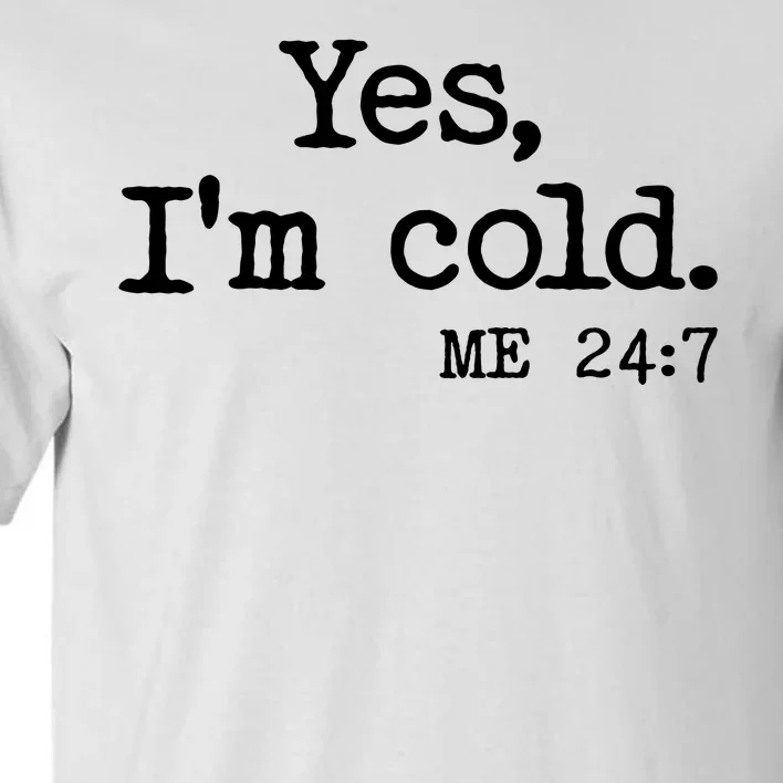 Funny Yes I'm Cold Me 24:7 Tall T-Shirt