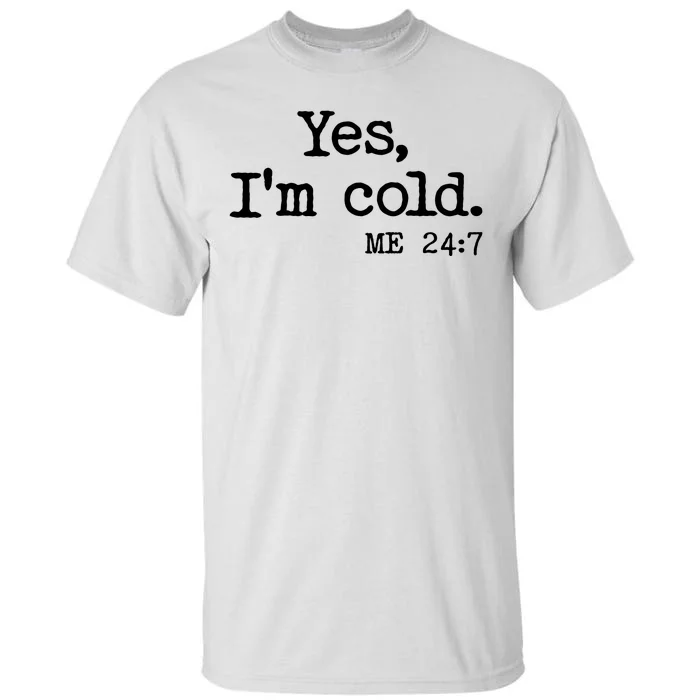 Funny Yes I'm Cold Me 24:7 Tall T-Shirt