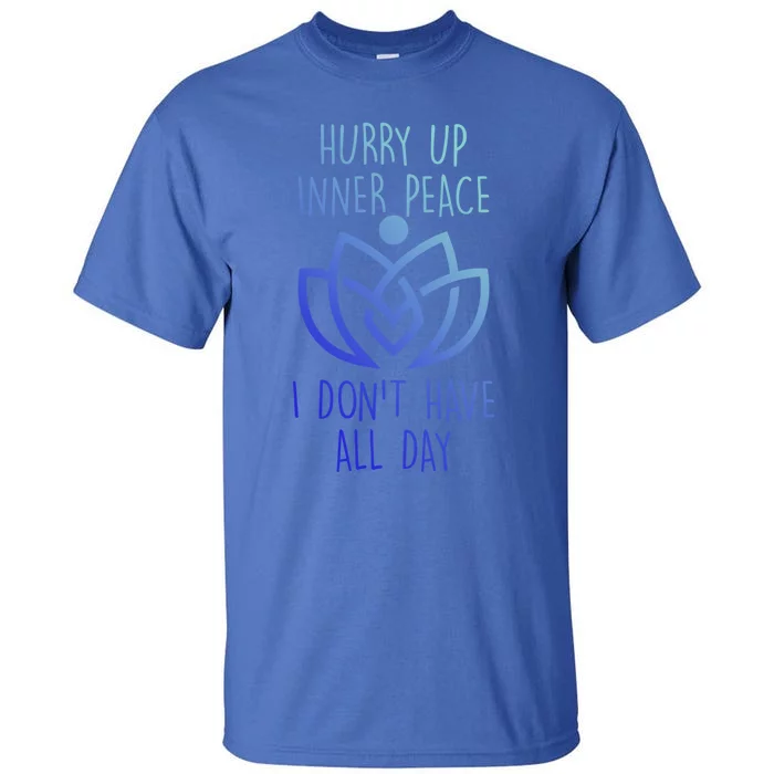 Funny Yoga Instructor Hurry Up Inner Peace Dont Have All Day Gift Tall T-Shirt