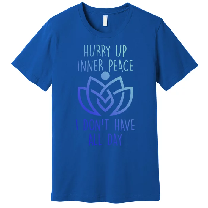 Funny Yoga Instructor Hurry Up Inner Peace Dont Have All Day Gift Premium T-Shirt