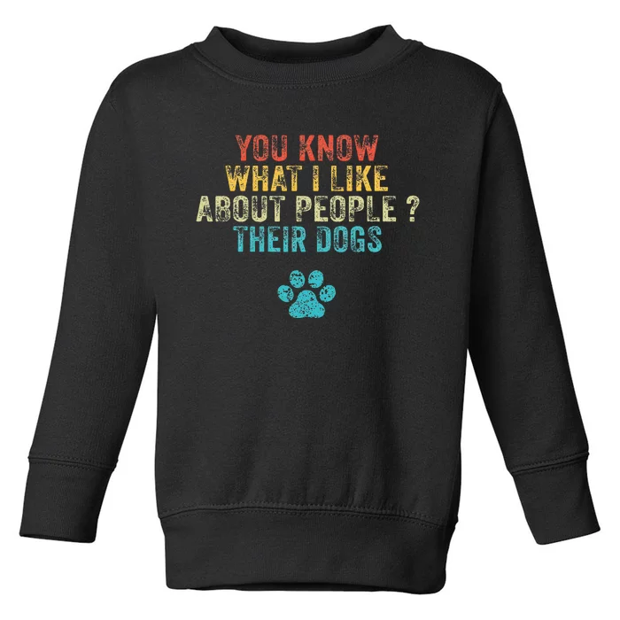 Funny You Know What I Like About People Their Dogs Dog Lover Toddler Sweatshirt