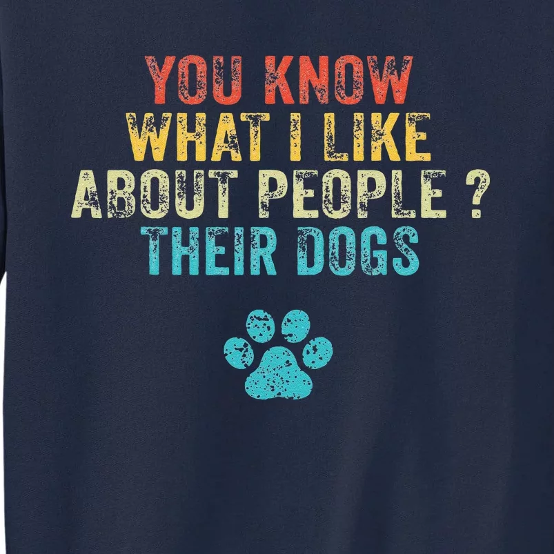 Funny You Know What I Like About People Their Dogs Dog Lover Tall Sweatshirt